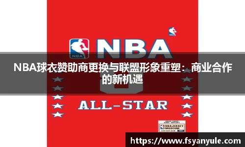 NBA球衣赞助商更换与联盟形象重塑：商业合作的新机遇