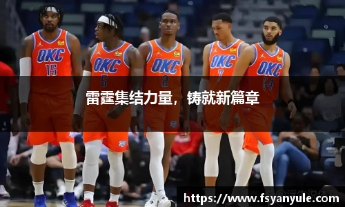 雷霆集结力量，铸就新篇章