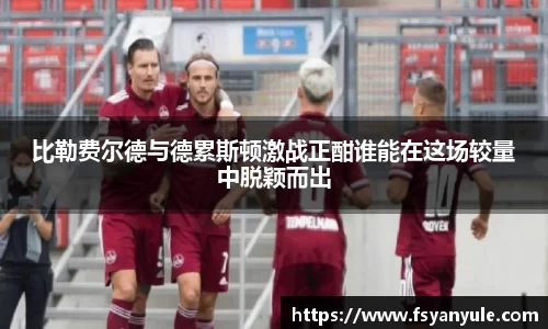 比勒费尔德与德累斯顿激战正酣谁能在这场较量中脱颖而出