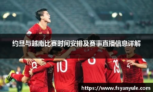 约旦与越南比赛时间安排及赛事直播信息详解