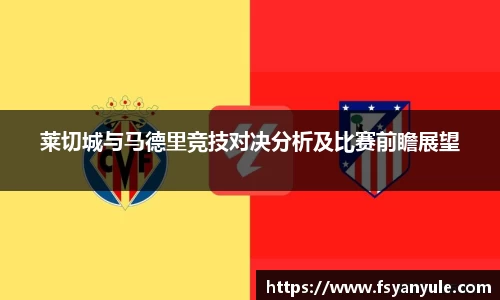 莱切城与马德里竞技对决分析及比赛前瞻展望